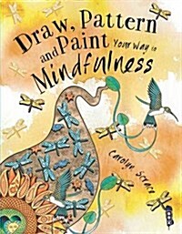 Draw, Pattern and Paint Your Way to Mindfulness (Paperback, Illustrated ed)