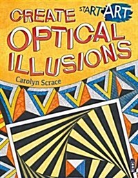 Start Art: Create Optical Illusions (Paperback, Illustrated ed)