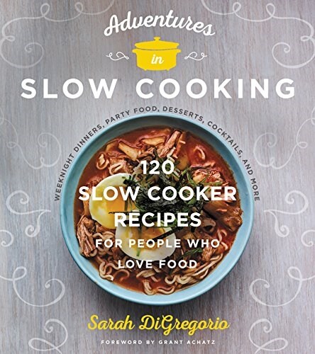 Adventures in Slow Cooking: 120 Slow-Cooker Recipes for People Who Love Food (Hardcover)