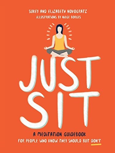Just Sit: A Meditation Guidebook for People Who Know They Should But Dont (Hardcover)