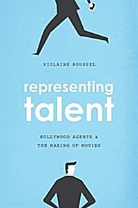 Representing Talent: Hollywood Agents and the Making of Movies (Paperback)