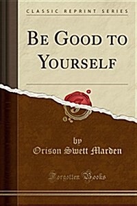 Be Good to Yourself (Classic Reprint) (Paperback)