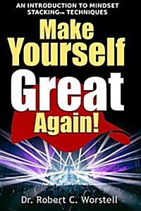 Make Yourself Great Again: An Introduction to Mindset Stacking(tm) Solutions (Paperback)