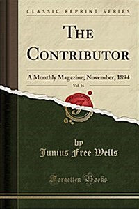 The Contributor, Vol. 16: A Monthly Magazine; November, 1894 (Classic Reprint) (Paperback)