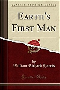 Earths First Man (Classic Reprint) (Paperback)