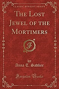 The Lost Jewel of the Mortimers (Classic Reprint) (Paperback)