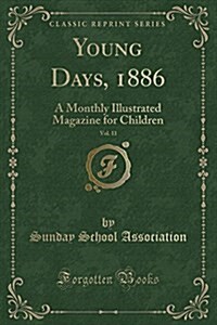 Young Days, 1886, Vol. 11: A Monthly Illustrated Magazine for Children (Classic Reprint) (Paperback)