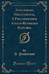 Angliiskaia Hrestomatia, S Prilozheniem Anglo-Russkago Slovaria (Classic Reprint) (Paperback)