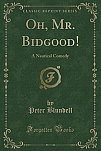 Oh, Mr. Bidgood!: A Nautical Comedy (Classic Reprint) (Paperback)