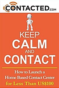 Keep Calm and Contact: How to Launch a Home Based Contact Center Volume 1 (Paperback)