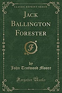 Jack Ballington Forester (Classic Reprint) (Paperback)