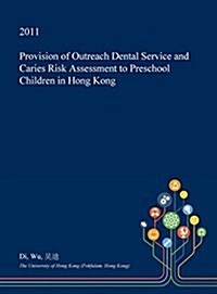 Provision of Outreach Dental Service and Caries Risk Assessment to Preschool Children in Hong Kong (Hardcover)