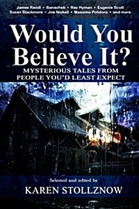 Would You Believe It?: Mysterious Tales from People Youd Least Expect (Paperback)