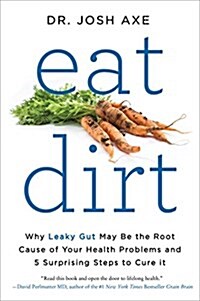 Eat Dirt: Why Leaky Gut May Be the Root Cause of Your Health Problems and 5 Surprising Steps to Cure It (Paperback)