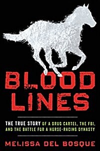 Bloodlines: The True Story of a Drug Cartel, the FBI, and the Battle for a Horse-Racing Dynasty (Hardcover)