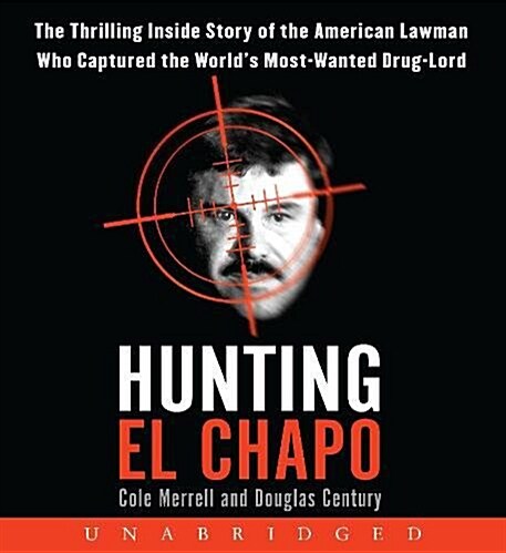 Hunting El Chapo CD: The Inside Story of the American Lawman Who Captured the Worlds Most-Wanted Drug Lord (Audio CD)