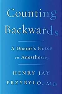 Counting Backwards: A Doctors Notes on Anesthesia (Hardcover)