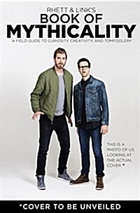 Rhett & Links Book of Mythicality: A Field Guide to Curiosity, Creativity, and Tomfoolery (Hardcover)