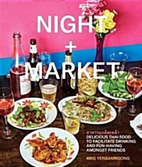 Night + Market: Delicious Thai Food to Facilitate Drinking and Fun-Having Amongst Friends a Cookbook (Hardcover)