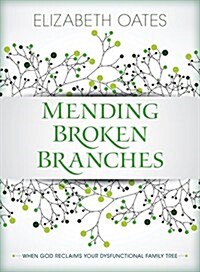 Mending Broken Branches: When God Reclaims Your Dysfunctional Family Tree (Paperback)