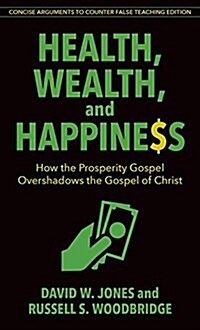 Health, Wealth, and Happiness: How the Prosperity Gospel Overshadows the Gospel of Christ (Paperback, Concise Argumen)