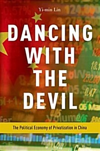 Dancing with the Devil: The Political Economy of Privatization in China (Hardcover)