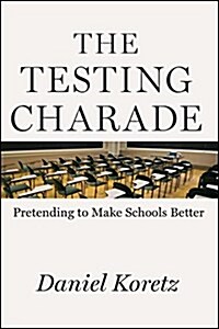 The Testing Charade: Pretending to Make Schools Better (Hardcover)