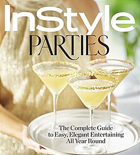 Instyle Parties: The Complete Guide to Easy, Elegant Entertaining All Year Round (Hardcover)