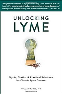 Unlocking Lyme: Myths, Truths, and Practical Solutions for Chronic Lyme Disease (Paperback)