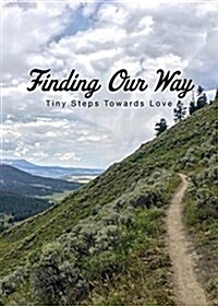 Finding Our Way: Tiny Steps Towards Love (Paperback)