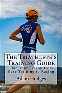 The Triathletes Training Guide: Plan Your Season from Base Training to Racing (Paperback)