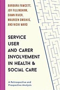 Service User and Carer Involvement in Health and Social Care : A Retrospective and Prospective Analysis (Paperback)