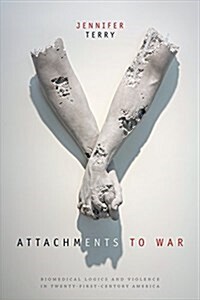Attachments to War: Biomedical Logics and Violence in Twenty-First-Century America (Hardcover)