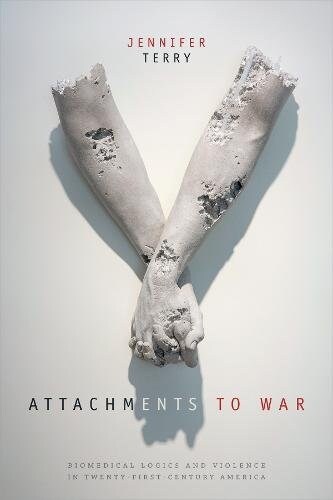 Attachments to War: Biomedical Logics and Violence in Twenty-First-Century America (Paperback)