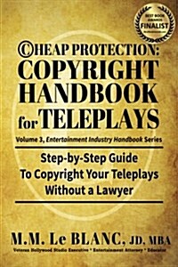 Cheap Protection: Copyright Handbook for Teleplays: Step-By-Step Guide to Copyright Your Teleplays Without a Lawyer (Paperback)