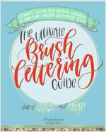The Ultimate Brush Lettering Guide: A Complete Step-By-Step Creative Workbook to Jump Start Modern Calligraphy Skills