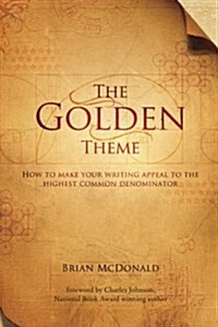 The Golden Theme: How to Make Your Writing Appeal to the Highest Common Denominator (Paperback)