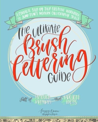 The Ultimate Brush Lettering Guide: A Complete Step-By-Step Creative Workbook to Jump Start Modern Calligraphy Skills (Paperback)