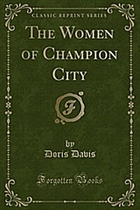 The Women of Champion City (Classic Reprint) (Paperback)