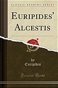Euripides Alcestis (Classic Reprint) (Paperback)