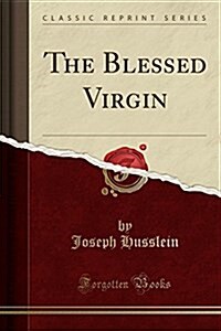 The Blessed Virgin (Classic Reprint) (Paperback)