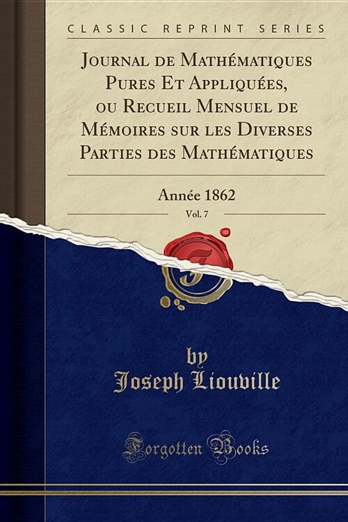 Journal de Mathmatiques Pures Et Appliques, Ou Recueil Mensuel de MMoires Sur Les Diverses Parties Des Mathmatiques, Vol. 7: Anne 1862 (Classic R (Paperback)