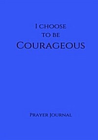 I Choose to Be Courageous Prayer Journal: 7x10 Blue Lined Journal Notebook with Prompts (Paperback)