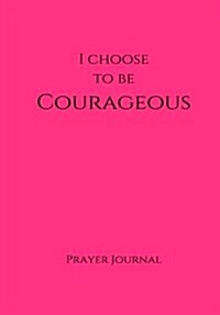 I Choose to Be Courageous Prayer Journal: 7x10 Pink Lined Journal Notebook with Prompts (Paperback)