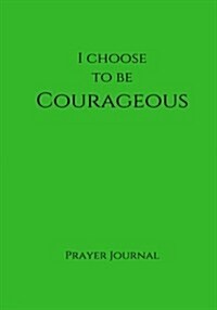 I Choose to Be Courageous Prayer Journal: 7x10 Green Lined Journal Notebook with Prompts (Paperback)