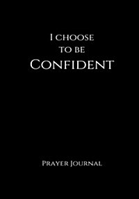 I Choose to Be Confident Prayer Journal: 7x10 Black Lined Journal Notebook with Prompts (Paperback)