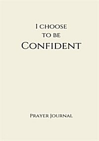 I Choose to Be Confident Prayer Journal: 7x10 Creme Lined Journal Notebook with Prompts (Paperback)