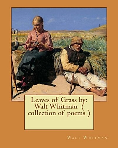 Leaves of Grass by: Walt Whitman ( Collection of Poems ) (Paperback)