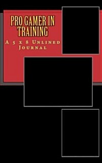 Pro Gamer in Training: A 5 X 8 Unlined Journal (Paperback)