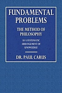 Fundamental Problems: The Method of Philosophy as a Systematic Arrangement of Knowledge (Paperback)